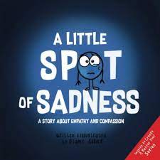 A Little SPOT of Sadness: A Story About Empathy And Compassion (Inspire to  Create A Better You!): Alber, Diane: 9781951287078: Amazon.com: Books
